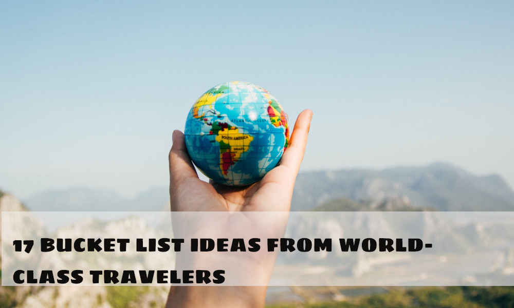 17 Bucket List Ideas From World-Class Travelers