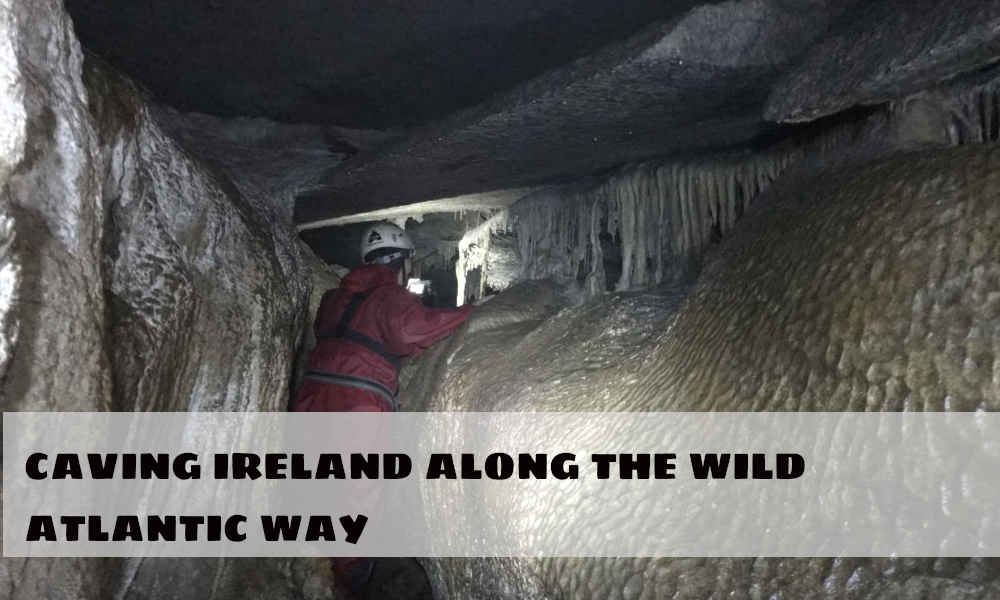 CAVING IRELAND ALONG THE WILD ATLANTIC WAY